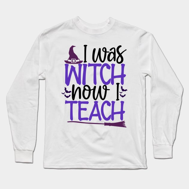 I was witch now I teach Long Sleeve T-Shirt by Coral Graphics